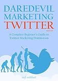 DAREDEVIL MARKETING TWITTER EDITION 2016: A Complete Beginner's Guide to Twitter Marketing Domination