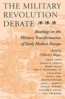 The Military Revolution Debate: Readings On The Military Transformation Of Early Modern Europe (History and Warfare)