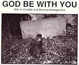 God Be With You: War in Croatia and Bosnia-Herzegovina