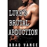 Luke's Brutal Abduction (Gay Kidnap BDSM Rough Erotica)by Brad Vance