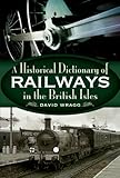 A historical dictionary of the railways of the British Isles