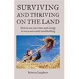 surviving and thriving on the land how to use your spare time and energy to run a successful smallholding