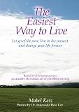 The Easiest Way to Live: Let Go of the Past, Live in the Present and Change Your Life Forever