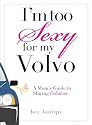 I'm Too Sexy For My Volvo: A Mom's Guide to Staying Fabulous!