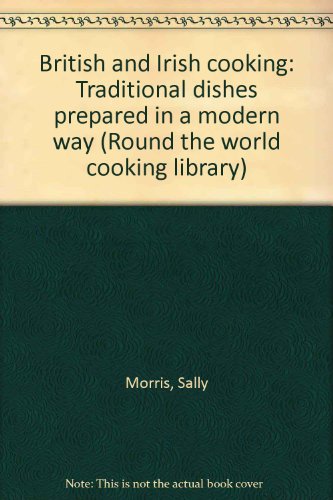 British and Irish cooking: Traditional dishes prepared in a modern way (Round the world cooking library)
