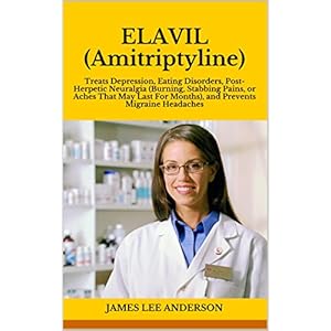 ELAVIL (Amitriptyline): Treats Depression, Eating Disorders, Post-Herpetic Neuralgia (Burning, Stabbing Pains, or Aches That May Last For Months), and