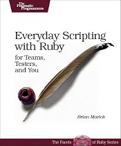 Everyday Scripting with Ruby: For Teams, Testers, and You: For Teams, Testers and You
