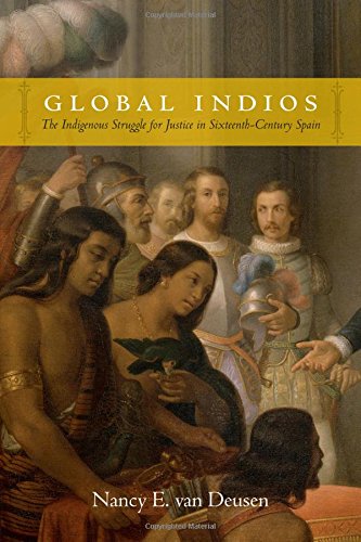 Global Indios: The Indigenous Struggle for Justice in Sixteenth-Century Spain (Narrating Native Histories)