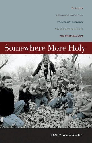 Somewhere More Holy: Stories from a Bewildered Father, Stumbling Husband, Reluctant Handyman, and Prodigal Son