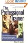 The Professional Trainer: A Comprehensive Guide to Planning, Delivering, and Evaluating Training Programs