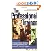 The Professional Trainer: A Comprehensive Guide to Planning, Delivering, and Evaluating Training Programs