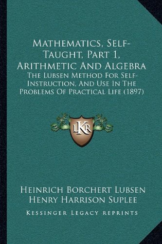 mathematics self taught part 1 arithmetic and algebra the lubsen method for self instruction and use in the