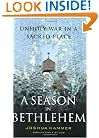 A Season in Bethlehem : Unholy War in a Sacred Place