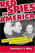 Red Spies in America: Stolen Secrets and the Dawn of the Cold War