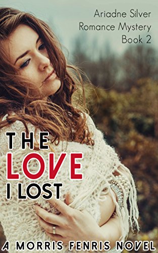 The Love I Lost: Contemporary Romance Mystery (Ariadne Silver Romance Mystery #2)