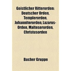 Geistlicher Ritterorden: Deutscher Orden, Templerorden, Johanniterorden, Lazarus-Orden, Malteserorden, Christusorden