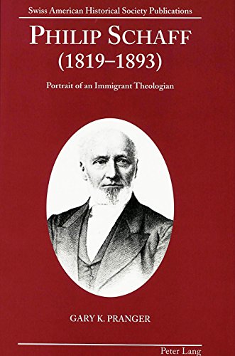 philip schaff 1819 1893 portrait of an immigrant theologian swiss american historical society publications
