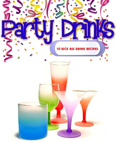 Party Drinks: 10 Kick Ass Drink Recipes