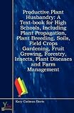 Productive Plant Husbandry: A Text-Book for High Schools, Including Plant Propagation, Plant Breeding, Soils, Field Crops Gardening, Fruit Growing, ... Insects, Plant Diseases and Farm Management