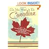 So, You Want to be Canadian: All About the Most Fascinating People in the World and the Magical Place That They Call Home
