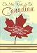 So, You Want to Be Canadian: All About the Most Fascinating People in the World and the Magical Place They Call Home