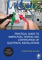 Practical Guide to Inspection, Testing and Certification of Electrical Installations: Conforms to IEE Wiring Regulations / BS 7671 / Part P of Building Regulations