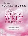 Die Geistige Welt hilft uns: Rituale mit Engeln und Geistf&uuml;hrern