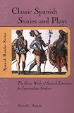 Classic Spanish Stories and Plays : The Great Works of Spanish Literature for Intermediate Students