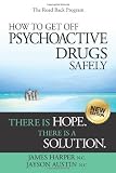 How to Get Off Psychoactive Drugs Safely: There is Hope. There is a Solution.