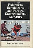 Federalists, Republicans, and foreign entanglements, 1789-1815