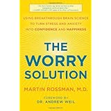 the worry solution using breakthrough brain science to turn stress and anxiety into confidence and happiness