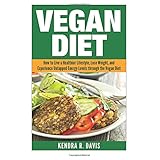 vegan diet how to live a healtheir lifestyle lose weight and experience limitless energy levels through the