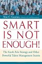 Smart Is Not Enough!: The South Pole Strategy and Other Powerful Talent Management Secrets