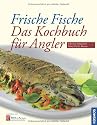 Frische Fische: Das Kochbuch für Angler