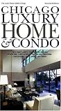 Chicago Luxury Home and Condo: The Ultimate Source for Designing, Building, Remodeling, Landscaping, Decorating and Furnishing Chicagoland`s Finest Homes and Condos
