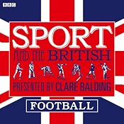Sport and the British: Football | [Clare Balding]