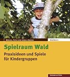 Spielraum Wald: Praxisideen und Spiele f&uuml;r Kindergruppen - Monika Bezdek, Petra Bezdek, Ursula Bezdek