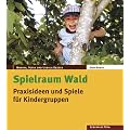Spielraum Wald: Praxisideen und Spiele f�r Kindergruppen