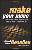 Make Your Move: Change the Way You Look At Your Business and Increase Your Bottom Line