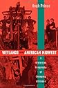 Wetlands of the American Midwest: A Historical Geography of Changing Attitudes (University of Chicago Geography Research Papers)