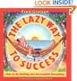 The Lazy Way to Success: How to Do Nothing and Accomplish Everything