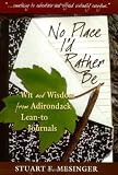 No Place I d Rather Be: Wit and Wisdom from Adirondack Lean-To Journals