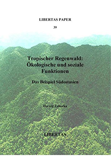 Tropischer Regenwald: Ökologische und soziale Funktionen: Das Beispiel Südostasien (Libertas Paper 39) (German Edition)