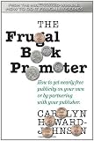 The Frugal Book Promoter: Second Edition: How to get nearly free publicity on your own or by partnering with your publisher.