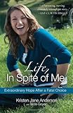 Life, In Spite of Me: Extraordinary Hope After a Fatal Choice