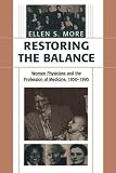 Restoring the Balance: Women Physicians and the Profession of Medicine, 1850-1995