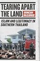 Tearing Apart the Land: Islam and Legitimacy in Southern Thailand