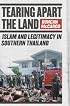 Tearing Apart the Land: Islam and Legitimacy in Southern Thailand