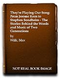 They're playing our song : from Jerome Kern to Stephen Sondheim, the stories behind the words and music of two generations