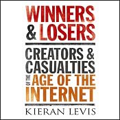 Winners and Losers: Creators and Casualties of the Age of the Internet | [Kieran Levis]
